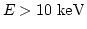 $E> 10\ {\rm keV}$